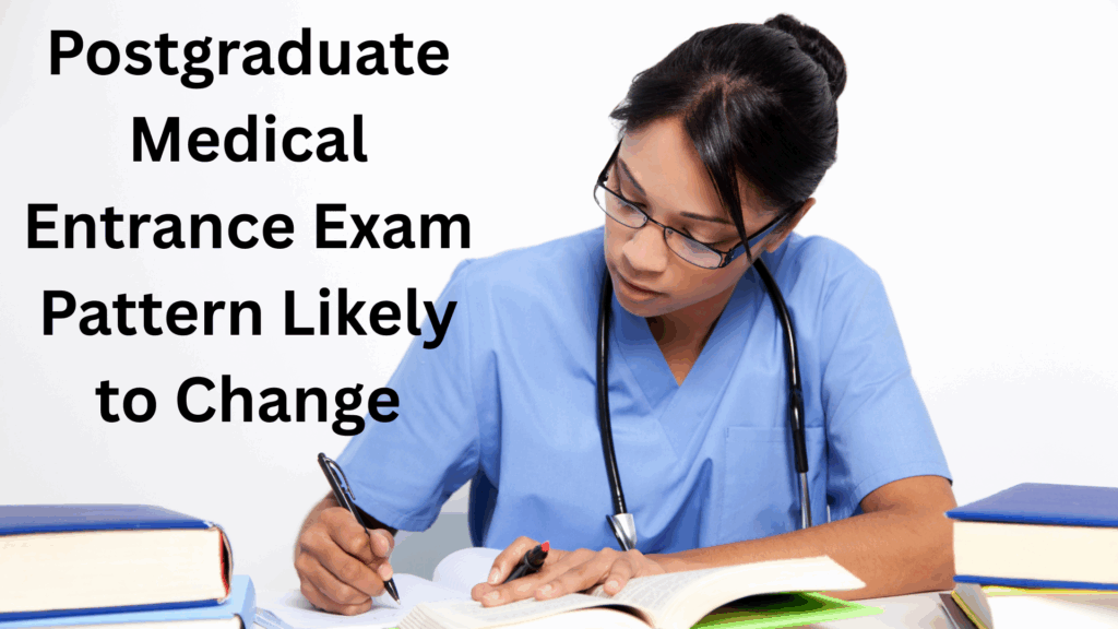 Postgraduate Medical Entrance Exam Pattern Likely to Change in 2026